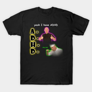 Yeah I Have ADHD T-Shirt